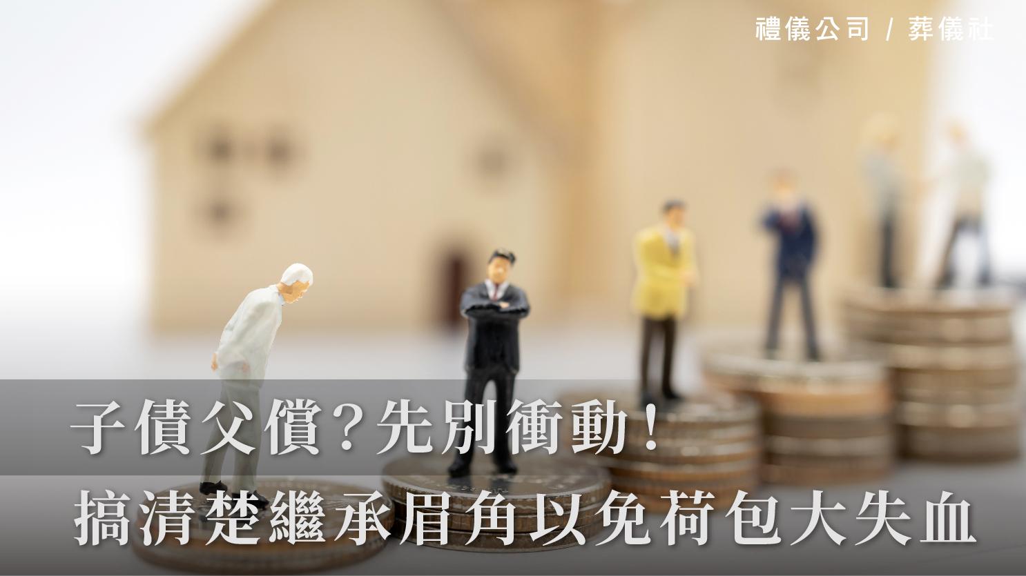 子債父償?先別衝動,搞清楚繼承眉角以免荷包大失血_1070x601_官網.jpg