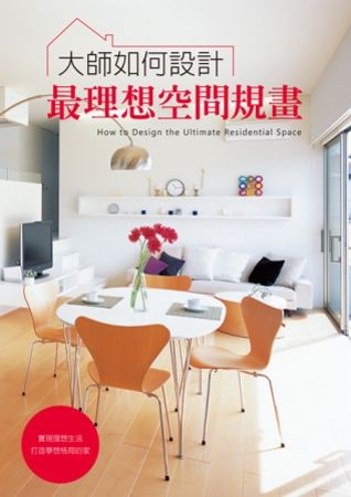 大師如何設計：最理想空間規畫 超人氣住宅實例全詳解，完美舒適的居家環境自己打造！