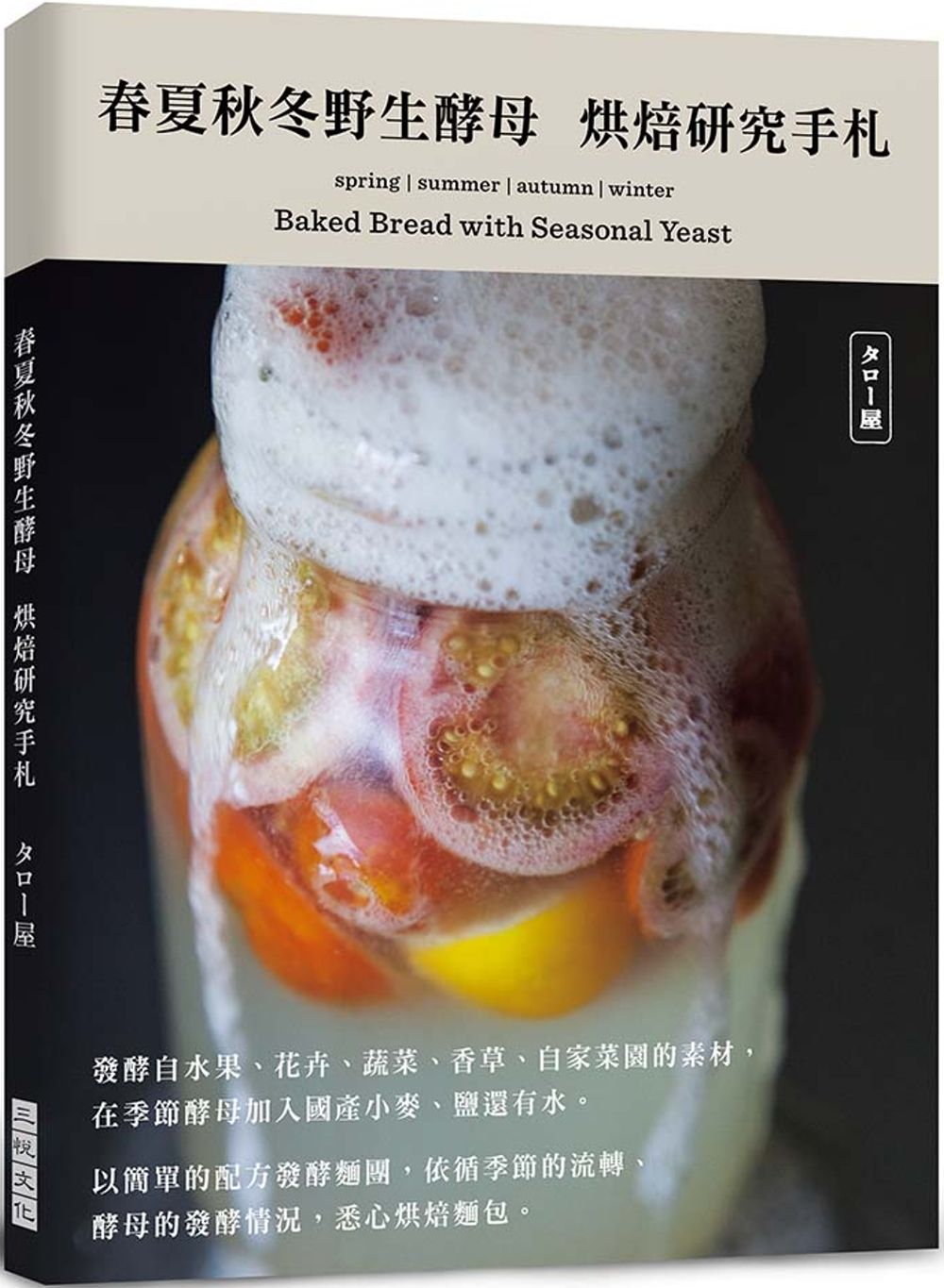 春夏秋冬野生酵母菌　烘焙研究手札：發酵自水果、花卉、蔬菜、香草以及自家菜園的素材，依循季節的流轉、酵母的發酵情況，悉心烘焙麵包！